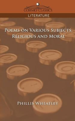 Poems on Various Subjects, Religious and Moral by Wheatley, Phillis