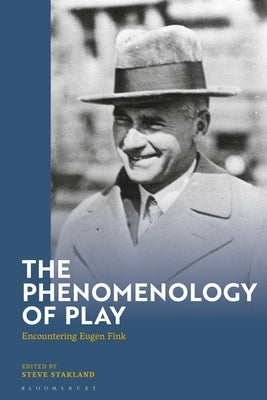 The Phenomenology of Play: Encountering Eugen Fink by Stakland, Steven