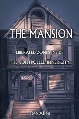 The Mansion: Liberated Zones Inside The Controlled Inner City by Allen, Dee