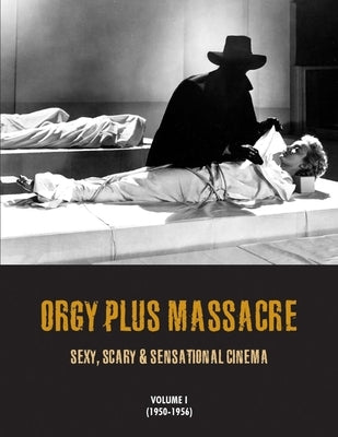 Orgy Plus Massacre, Volume 1 (1950-1956): Sexy, Scary & Sensational Cinema by Janus, G. H.