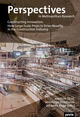 Constructing Innovation: How Large-Scale Projects Drive Novelty in the Construction Industry by Thiel, Joachim