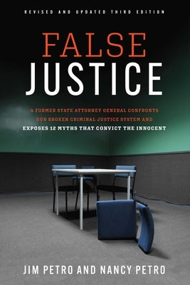 False Justice: A Former State Attorney General Confronts Our Broken Criminal Justice System and Exposes 12 Myths That Convict the Innocent by Petro, Jim