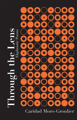 Through the Lens: Ekphrastic Poems Volume 16 by Moro-Gronlier, Caridad