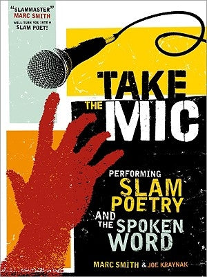 Take the Mic: The Art of Performance Poetry, Slam, and the Spoken Word by Smith, Marc