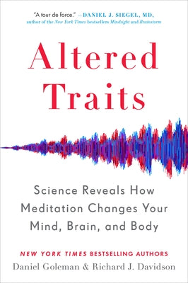 Altered Traits: Science Reveals How Meditation Changes Your Mind, Brain, and Body by Goleman, Daniel