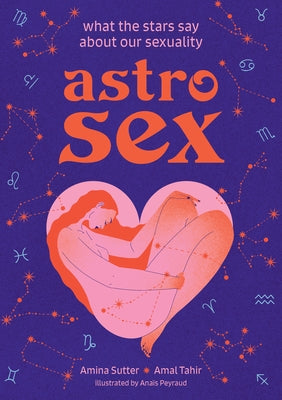 Astrosex: What the Stars Say about Our Sexuality by Sutter, Amina