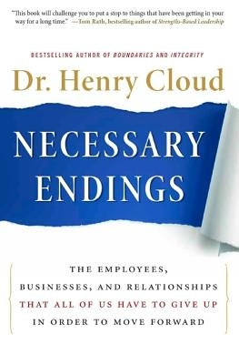 Necessary Endings: The Employees, Businesses, and Relationships That All of Us Have to Give Up in Order to Move Forward by Cloud, Henry