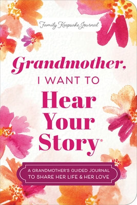 Grandmother, I Want to Hear Your Story (Expanded Edition): A Grandmother's Guided Journal to Share Her Life & Her Love by Mason, Jeffrey