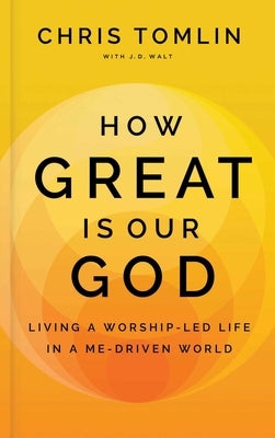 How Great Is Our God: Living a Worship-Led Life in a Me-Driven World by Tomlin, Chris