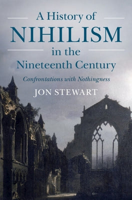 A History of Nihilism in the Nineteenth Century: Confrontations with Nothingness by Stewart, Jon