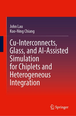 Cu-Interconnects, Glass, and Ai-Assisted Simulation for Chiplets and Heterogeneous Integration by Lau, John