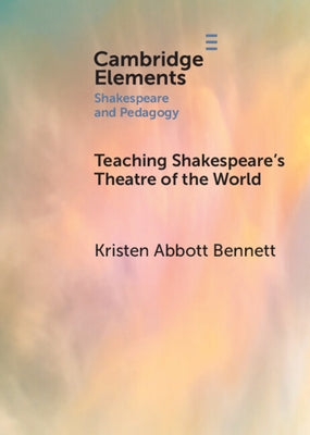 Teaching Shakespeare's Theatre of the World by Bennett, Kristen Abbott