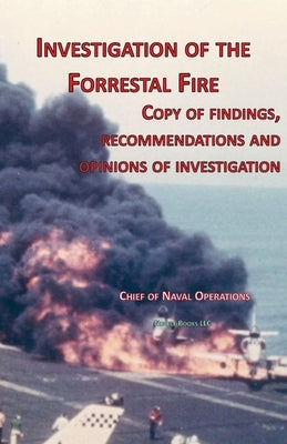 Investigation of Forrestal Fire: Copy of findings, recommendations and opinions of investigation into fire on board USS Forrestal (CVA 59) by Chief of Naval Operations