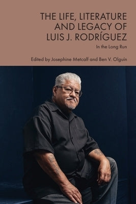 The Life, Literature and Legacy of Luis J. Rodríguez: In the Long Run by Metcalf, Josephine