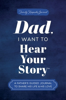 Dad, I Want to Hear Your Story: A Father's Guided Journal to Share His Life & His Love by Mason, Jeffrey