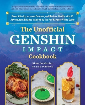 The Unofficial Genshin Impact Cookbook: Boost Attacks, Increase Defense, and Restore Your Health with 60 Adventurous Recipes Inspired by the Fan-Favor by Sondereker, Kierra