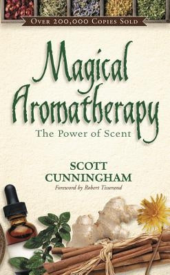 Magical Aromatherapy: The Power of Scent by Cunningham, Scott