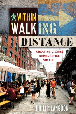 Within Walking Distance: Creating Livable Communities for All by Langdon, Philip