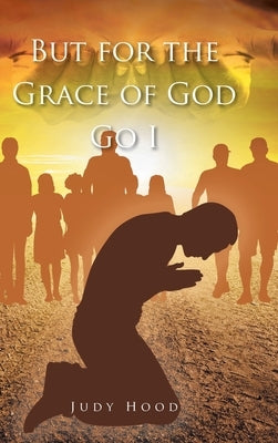 But for the Grace of God Go I by Hood, Judy