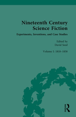 Nineteenth Century Science Fiction: Volume I: Experiments, Inventions, and Case Studies by Seed, David