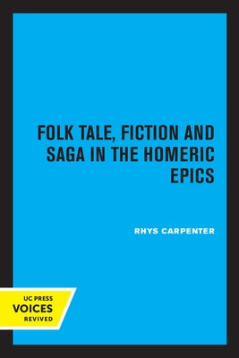Folk Tale, Fiction and Saga in the Homeric Epics: Volume 20 by Carpenter, Rhys