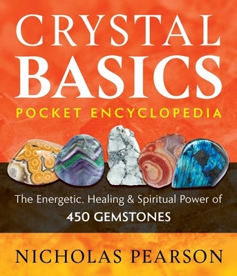 Crystal Basics Pocket Encyclopedia: The Energetic, Healing, and Spiritual Power of 450 Gemstones by Pearson, Nicholas