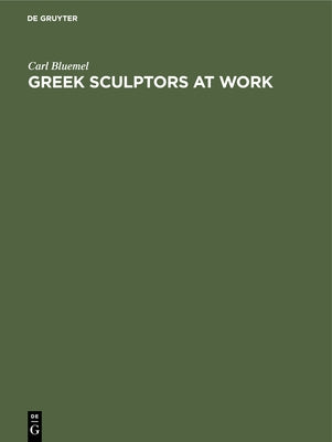 Greek Sculptors at Work by Bluemel, Carl