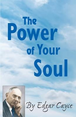 The Power of Your Soul by Cayce, Edgar