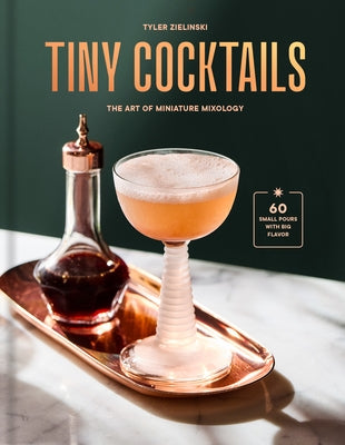 Tiny Cocktails: The Art of Miniature Mixology: A Cocktail Recipe Book by Zielinski, Tyler