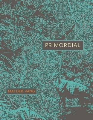 Primordial: Poems by Vang, Mai Der