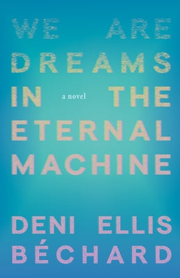 We Are Dreams in the Eternal Machine by Ellis B?chard, Deni