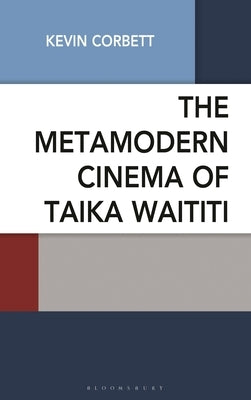 The Metamodern Cinema of Taika Waititi by Corbett, Kevin