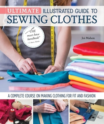 Ultimate Illustrated Guide to Sewing Clothes: A Complete Course on Making Clothing for Fit and Fashion by Mahon, Joi