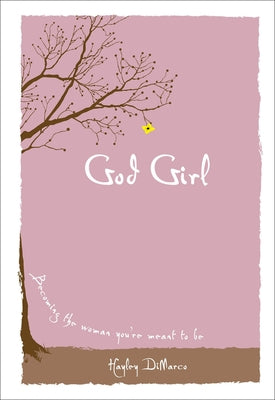 God Girl: Becoming the Woman You're Meant to Be by DiMarco, Hayley