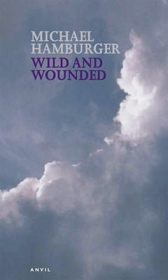 Wild and Wounded: Shorter Poems 2000-2003 by Hamburger, Michael