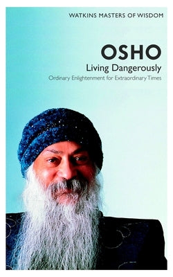Watkins Masters of Wisdom: Osho: Living Dangerously: Ordinary Enlightenment for Extraordinary Times by Osho