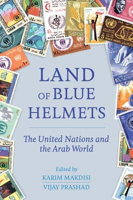 Land of Blue Helmets: The United Nations and the Arab World by Makdisi, Karim