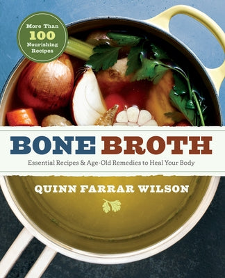 Bone Broth: 101 Essential Recipes & Age-Old Remedies to Heal Your Body by Farrar Wilson, Quinn