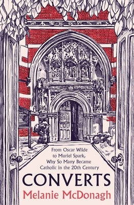 Converts: From Oscar Wilde to Muriel Spark, Why So Many Became Catholic in the 20th Century by McDonagh, Melanie