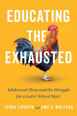 Educating the Exhausted: Adolescent Sleep and the Struggle for a Later School Start by Ziporyn, Terra