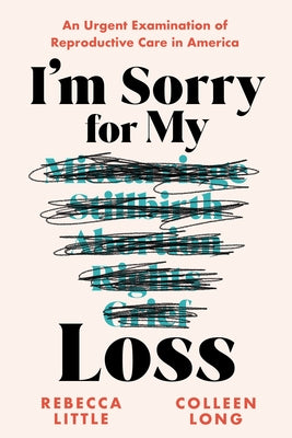 I'm Sorry for My Loss: An Urgent Examination of Reproductive Care in America by Little, Rebecca