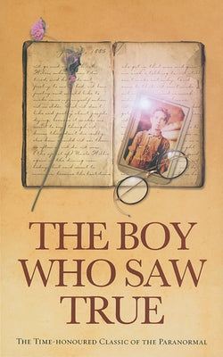The Boy Who Saw True: The Time-Honoured Classic of the Paranormal by Anonymous