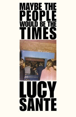 Maybe the People Would Be the Times by Sante, Lucy