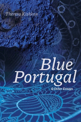 Blue Portugal and Other Essays by Kishkan, Theresa