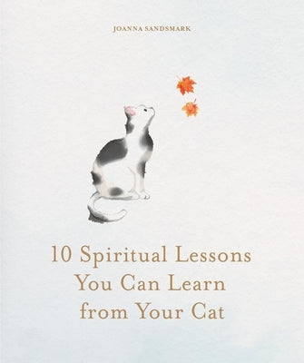 10 Spiritual Lessons You Can Learn from Your Cat: Essential Life Lessons We Can Learn from Our Furry Friend by Sandsmark, Joanna