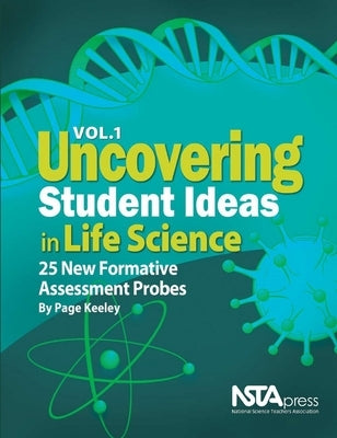 Uncovering Student Ideas in Life Science, Volume 1: 25 New Formative Assessment Probes by Keeley, Page