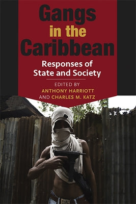 Gangs in the Caribbean: Responses of State and Society by Harriott, Anthony