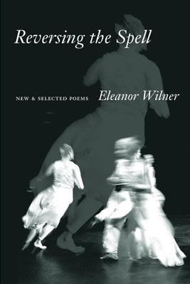 Reversing the Spell: New & Selected Poems by Wilner, Eleanor