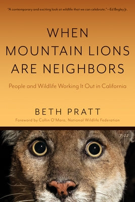 When Mountain Lions Are Neighbors: People and Wildlife Working It Out in California (with a New Preface) by Pratt, Beth