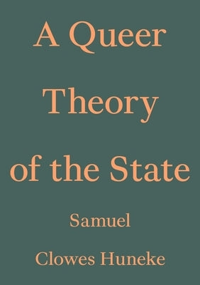 A Queer Theory of the State by Huneke, Samuel Clowes